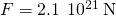 F=2.1\phantom{\rule{0.2em}{0ex}}×\phantom{\rule{0.2em}{0ex}}{10}^{21}\phantom{\rule{0.2em}{0ex}}\text{N}