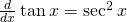 \frac{d}{dx}\phantom{\rule{0.2em}{0ex}}\text{tan}\phantom{\rule{0.2em}{0ex}}x={\text{sec}}^{2}\phantom{\rule{0.2em}{0ex}}x