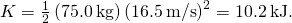 K=\frac{1}{2}\left(75.0\phantom{\rule{0.2em}{0ex}}\text{kg}\right)\left(16.5\phantom{\rule{0.2em}{0ex}}{\text{m/s}\right)}^{2}=10.2\phantom{\rule{0.2em}{0ex}}\text{kJ}\text{.}