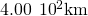 4.00\phantom{\rule{0.2em}{0ex}}×\phantom{\rule{0.2em}{0ex}}{10}^{2}\text{km}