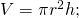 V=\pi {r}^{2}h;