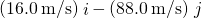 \left(16.0\phantom{\rule{0.2em}{0ex}}\text{m/s}\right)\stackrel{^}{i}-\left(88.0\phantom{\rule{0.2em}{0ex}}\text{m/s}\right)\stackrel{^}{j}