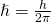 \hslash =\frac{h}{2\pi }