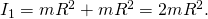 {I}_{1}=m{R}^{2}+m{R}^{2}=2m{R}^{2}.