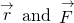 \stackrel{\to }{r}\phantom{\rule{0.2em}{0ex}}\text{and}\phantom{\rule{0.2em}{0ex}}\stackrel{\to }{F}