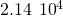 2.14\phantom{\rule{0.2em}{0ex}}×\phantom{\rule{0.2em}{0ex}}{10}^{4}