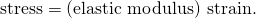 \text{stress}=\text{(elastic modulus)}\phantom{\rule{0.2em}{0ex}}×\phantom{\rule{0.2em}{0ex}}\text{strain.}