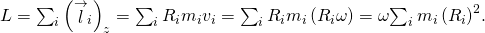 L=\sum _{i}{\left({\stackrel{\to }{l}}_{i}\right)}_{z}=\sum _{i}{R}_{i}\text{Δ}{m}_{i}{v}_{i}=\sum _{i}{R}_{i}\text{Δ}{m}_{i}\left({R}_{i}\omega \right)=\omega {\sum _{i}\text{Δ}{m}_{i}\left({R}_{i}\right)}^{2}.