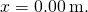 x=0.00\phantom{\rule{0.2em}{0ex}}\text{m}\text{.}