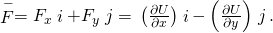 \stackrel{-}{F}={F}_{x}\stackrel{^}{i}+{F}_{y}\stackrel{^}{j}=\text{−}\left(\frac{\partial U}{\partial x}\right)\stackrel{^}{i}-\left(\frac{\partial U}{\partial y}\right)\stackrel{^}{j}.