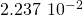 2.237\phantom{\rule{0.2em}{0ex}}×\phantom{\rule{0.2em}{0ex}}{10}^{-2}