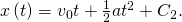 x\left(t\right)={v}_{0}t+\frac{1}{2}a{t}^{2}+{C}_{2}.