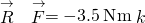 \stackrel{\to }{R}\phantom{\rule{0.2em}{0ex}}×\phantom{\rule{0.2em}{0ex}}\stackrel{\to }{F}=-3.5\phantom{\rule{0.2em}{0ex}}\text{N}·\text{m}\stackrel{^}{k}