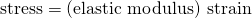 \text{stress}=\text{(elastic modulus)}\phantom{\rule{0.2em}{0ex}}×\phantom{\rule{0.2em}{0ex}}\text{strain}