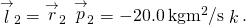 {\stackrel{\to }{l}}_{2}={\stackrel{\to }{r}}_{2}\phantom{\rule{0.2em}{0ex}}×\phantom{\rule{0.2em}{0ex}}{\stackrel{\to }{p}}_{2}=-20.0\phantom{\rule{0.2em}{0ex}}\text{kg}·{\text{m}}^{2}\text{/}\text{s}\stackrel{^}{k}.