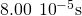 8.00\phantom{\rule{0.2em}{0ex}}×\phantom{\rule{0.2em}{0ex}}{10}^{-5}\text{s}