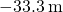 -33.3\phantom{\rule{0.2em}{0ex}}\text{m}