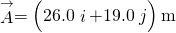 \stackrel{\to }{A}=\left(26.0\stackrel{^}{i}+19.0\stackrel{^}{j}\right)\text{m}