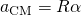 {a}_{\text{CM}}=R\alpha 