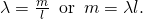 \lambda =\frac{m}{l}\phantom{\rule{0.5em}{0ex}}\text{or}\phantom{\rule{0.5em}{0ex}}m=\lambda l.