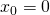 {x}_{0}=0