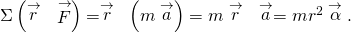 \Sigma \left(\stackrel{\to }{r}\phantom{\rule{0.2em}{0ex}}×\phantom{\rule{0.2em}{0ex}}\stackrel{\to }{F}\right)=\stackrel{\to }{r}\phantom{\rule{0.2em}{0ex}}×\phantom{\rule{0.2em}{0ex}}\left(m\stackrel{\to }{a}\right)=m\stackrel{\to }{r}\phantom{\rule{0.2em}{0ex}}×\phantom{\rule{0.2em}{0ex}}\stackrel{\to }{a}=m{r}^{2}\stackrel{\to }{\alpha }.