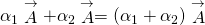 {\alpha }_{1}\stackrel{\to }{A}+{\alpha }_{2}\stackrel{\to }{A}=\left({\alpha }_{1}+{\alpha }_{2}\right)\stackrel{\to }{A}