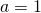 a=1