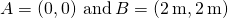 A=\left(0,0\right)\phantom{\rule{0.2em}{0ex}}\text{and}\phantom{\rule{0.2em}{0ex}}B=\left(2\phantom{\rule{0.2em}{0ex}}\text{m},2\phantom{\rule{0.2em}{0ex}}\text{m}\right)