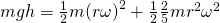 mgh=\frac{1}{2}m{\left(r\omega \right)}^{2}+\frac{1}{2}\frac{2}{5}m{r}^{2}{\omega }^{2}