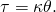 \tau =\text{−}\kappa \theta .