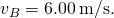 {v}_{B}=6.00\phantom{\rule{0.2em}{0ex}}\text{m/s}\text{.}