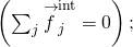 \left(\sum _{j}{\stackrel{\to }{f}}_{j}^{\text{int}}=0\right);