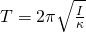 T=2\pi \sqrt{\frac{I}{\kappa }}