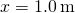 x=1.0\phantom{\rule{0.2em}{0ex}}\text{m}