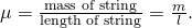 \mu =\frac{\text{mass of string}}{\text{length of string}}=\frac{m}{l}.