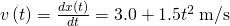 v\left(t\right)=\frac{dx\left(t\right)}{dt}=3.0+1.5{t}^{2}\phantom{\rule{0.2em}{0ex}}\text{m/s}