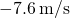 -7.6\phantom{\rule{0.2em}{0ex}}\text{m/s}