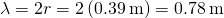 \lambda =2\text{Δ}r=2\left(0.39\phantom{\rule{0.2em}{0ex}}\text{m}\right)=0.78\phantom{\rule{0.2em}{0ex}}\text{m}