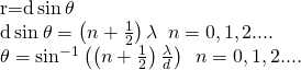 \begin{array}{}\\ \\ \text{Δ}r=d\phantom{\rule{0.2em}{0ex}}\text{sin}\phantom{\rule{0.2em}{0ex}}\theta \hfill \\ d\phantom{\rule{0.2em}{0ex}}\text{sin}\phantom{\rule{0.2em}{0ex}}\theta =\left(n+\frac{1}{2}\right)\lambda \phantom{\rule{0.5em}{0ex}}n=0,±1,±2\text{....}\hfill \\ \theta ={\text{sin}}^{-1}\left(\left(n+\frac{1}{2}\right)\frac{\lambda }{d}\right)\phantom{\rule{0.5em}{0ex}}n=0,±1,±2\text{....}\hfill \end{array}