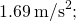 1.69\phantom{\rule{0.2em}{0ex}}{\text{m/s}}^{2};