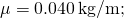 \mu =0.040\phantom{\rule{0.2em}{0ex}}\text{kg/m;}