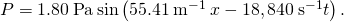 \text{Δ}P=1.80\phantom{\rule{0.2em}{0ex}}\text{Pa}\phantom{\rule{0.2em}{0ex}}\text{sin}\left(55.41\phantom{\rule{0.2em}{0ex}}{\text{m}}^{-1}\phantom{\rule{0.2em}{0ex}}x-18,840\phantom{\rule{0.2em}{0ex}}{\text{s}}^{-1}t\right).