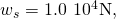 {w}_{s}=1.0\phantom{\rule{0.2em}{0ex}}×\phantom{\rule{0.2em}{0ex}}{10}^{4}\text{N},