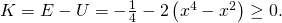 K=E-U=-\frac{1}{4}-2\left({x}^{4}-{x}^{2}\right)\ge 0.