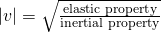 |v|=\sqrt{\frac{\text{elastic property}}{\text{inertial property}}}