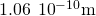 1.06\phantom{\rule{0.2em}{0ex}}×\phantom{\rule{0.2em}{0ex}}{10}^{-10}\text{m}