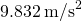 9.832\phantom{\rule{0.2em}{0ex}}{\text{m/s}}^{2}