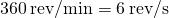 360\phantom{\rule{0.2em}{0ex}}\text{rev}\text{/}\text{min}=6\phantom{\rule{0.2em}{0ex}}\text{rev}\text{/}\text{s}