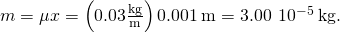 \text{Δ}m=\mu \text{Δ}x=\left(0.03\frac{\text{kg}}{\text{m}}\right)0.001\phantom{\rule{0.2em}{0ex}}\text{m}=3.00\phantom{\rule{0.2em}{0ex}}×\phantom{\rule{0.2em}{0ex}}{10}^{-5}\phantom{\rule{0.2em}{0ex}}\text{kg}.